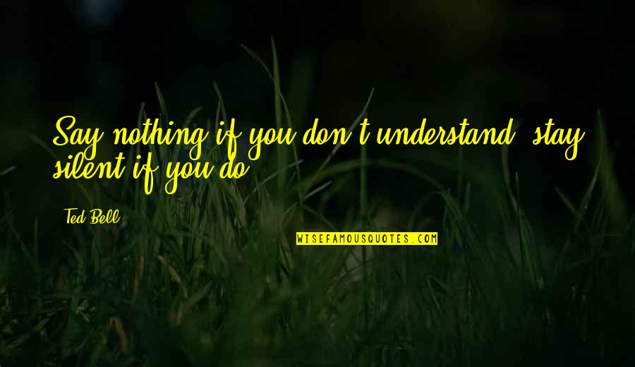 Quotes Schweitzer Quotes By Ted Bell: Say nothing if you don't understand, stay silent