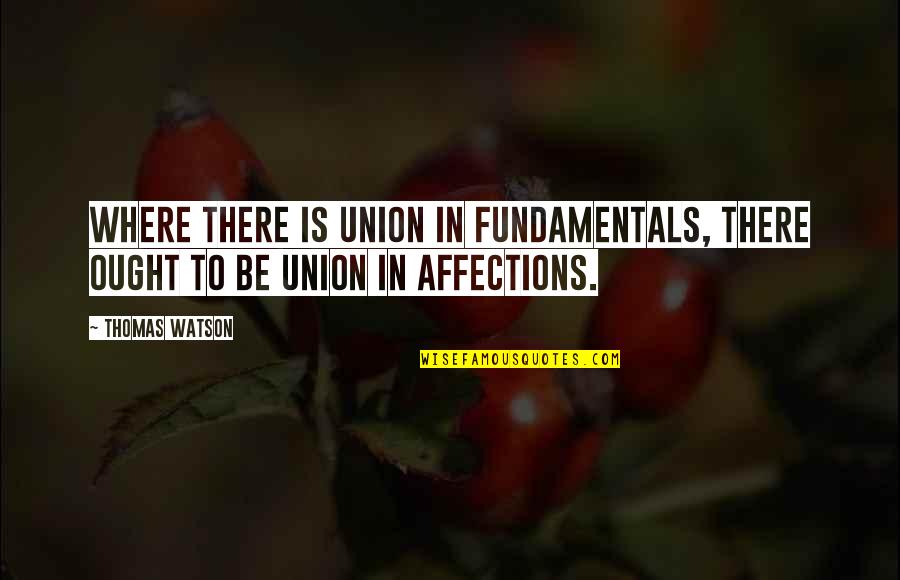 Quotes Schweitzer Quotes By Thomas Watson: Where there is union in fundamentals, there ought