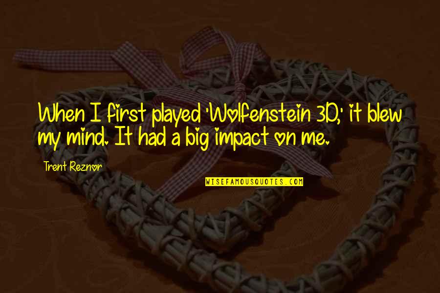 Quotes Schweitzer Quotes By Trent Reznor: When I first played 'Wolfenstein 3D,' it blew