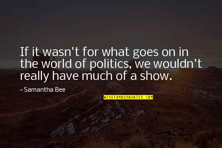 Quotes Sedih Dari Novel Quotes By Samantha Bee: If it wasn't for what goes on in