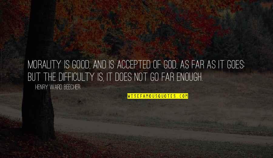 Quotes Sedih Quotes By Henry Ward Beecher: Morality is good, and is accepted of God,