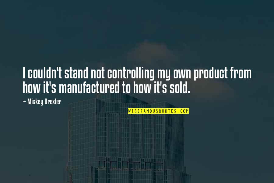 Quotes Seems Like Old Times Quotes By Mickey Drexler: I couldn't stand not controlling my own product