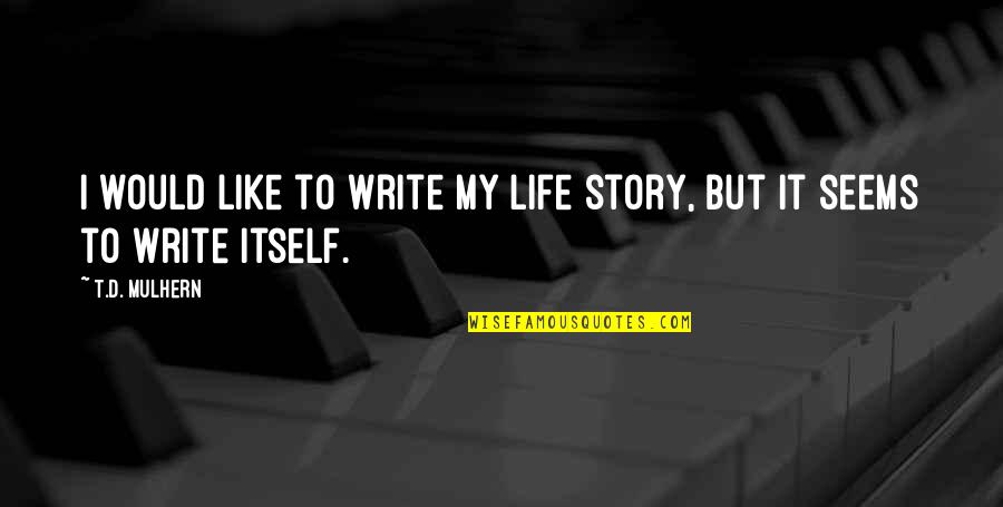 Quotes Seems Like Quotes By T.D. Mulhern: I would like to write my life story,