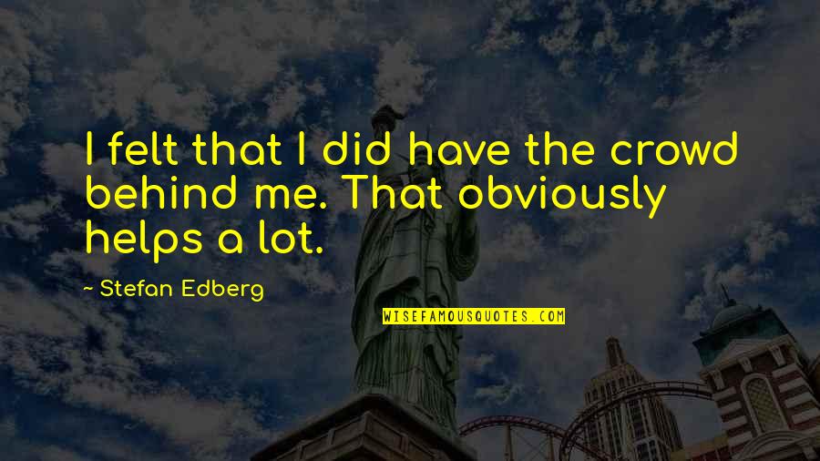 Quotes Sehen Quotes By Stefan Edberg: I felt that I did have the crowd