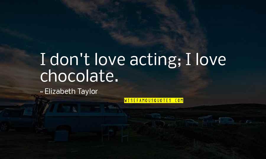 Quotes Selamat Pagi Bahasa Inggris Quotes By Elizabeth Taylor: I don't love acting; I love chocolate.