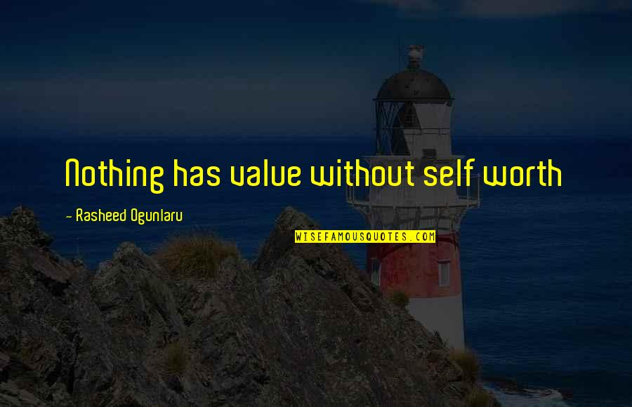 Quotes Self Confidence Quotes By Rasheed Ogunlaru: Nothing has value without self worth Quotes Self Confidence Quotes By Rasheed Ogunlaru: Nothing has value without self worth