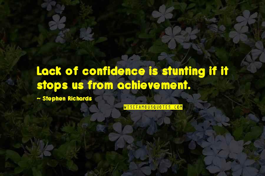 Quotes Self Confidence Quotes By Stephen Richards: Lack of confidence is stunting if it stops Quotes Self Confidence Quotes By Stephen Richards: Lack of confidence is stunting if it stops
