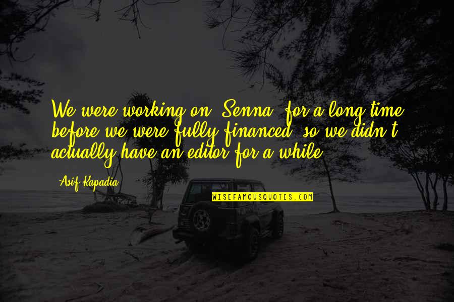 Quotes Seligman Quotes By Asif Kapadia: We were working on 'Senna' for a long