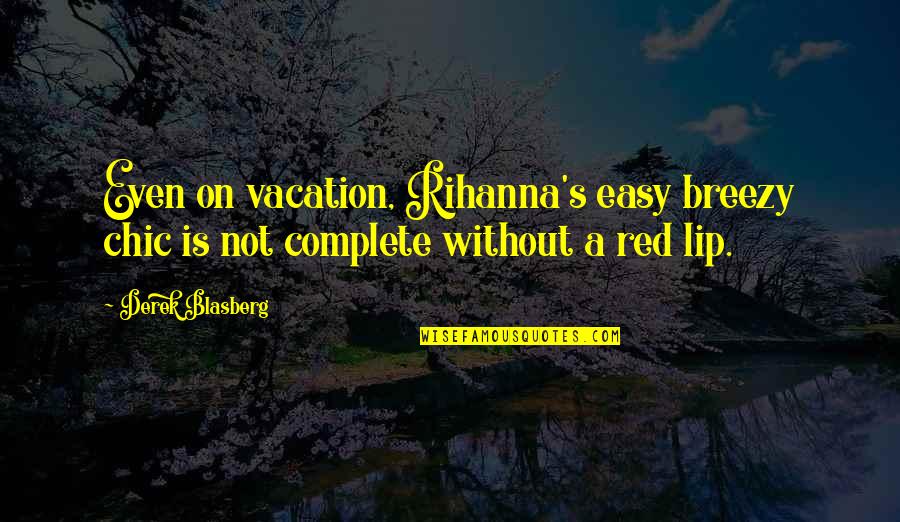 Quotes Seligman Quotes By Derek Blasberg: Even on vacation, Rihanna's easy breezy chic is