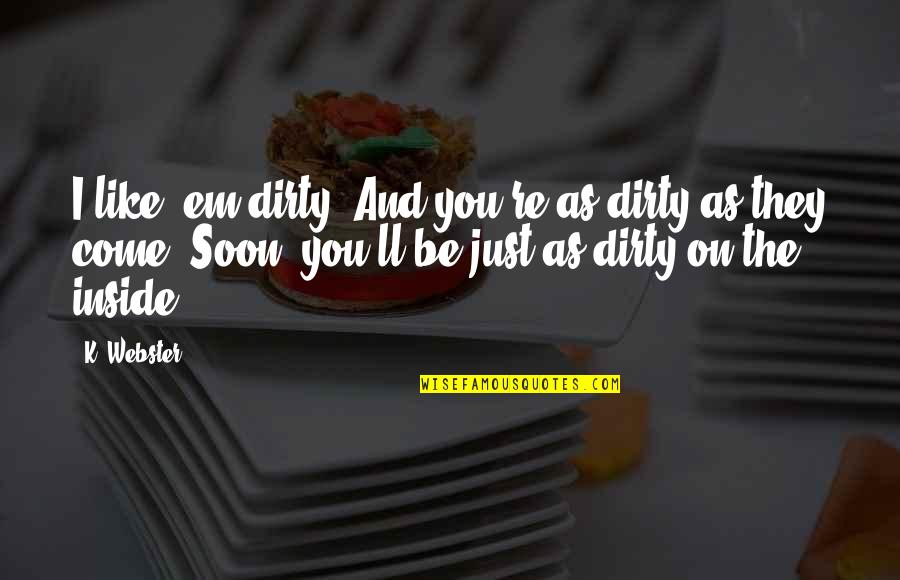 Quotes Semangat Dalam Bahasa Inggris Quotes By K. Webster: I like 'em dirty. And you're as dirty