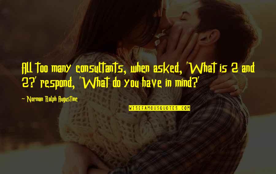Quotes Semua Anime Quotes By Norman Ralph Augustine: All too many consultants, when asked, 'What is