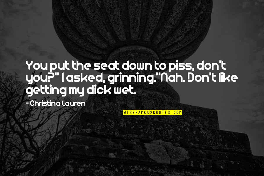 Quotes Sendiri Quotes By Christina Lauren: You put the seat down to piss, don't