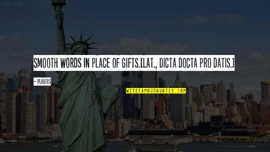 Quotes Sendiri Quotes By Plautus: Smooth words in place of gifts.[Lat., Dicta docta