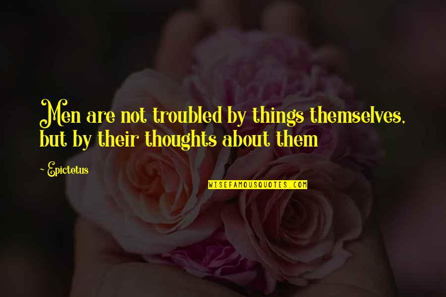 Quotes Sepatu Dahlan Quotes By Epictetus: Men are not troubled by things themselves, but