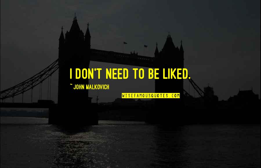 Quotes Sepi Quotes By John Malkovich: I don't need to be liked.