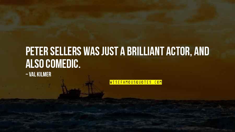 Quotes Sergeant Hartman Quotes By Val Kilmer: Peter Sellers was just a brilliant actor, and