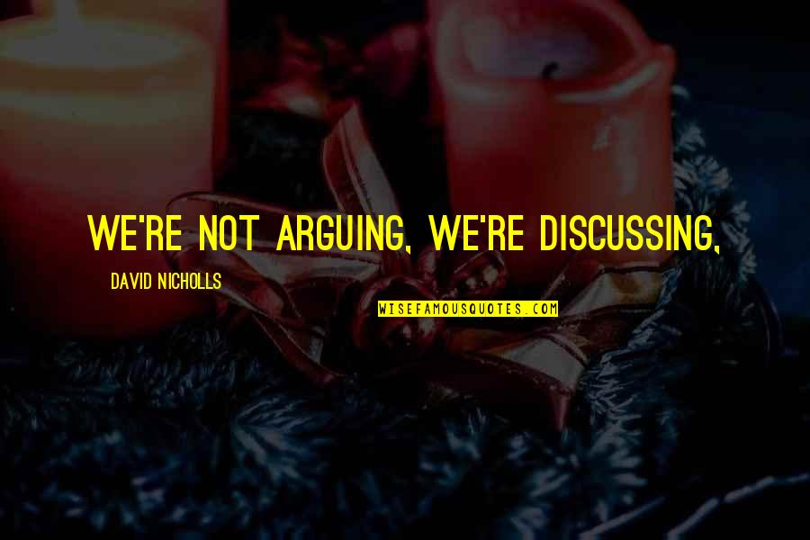 Quotes Seventh Seal Quotes By David Nicholls: We're not arguing, we're discussing, Quotes Seventh Seal Quotes By David Nicholls: We're not arguing, we're discussing,