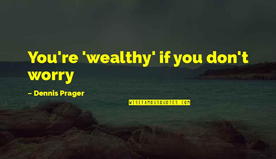 Quotes Sexton Quotes By Dennis Prager: You're 'wealthy' if you don't worry