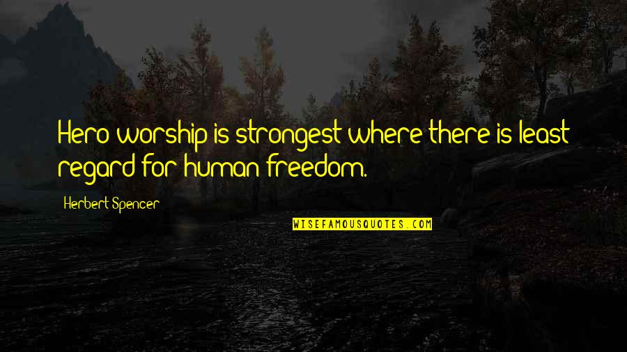 Quotes Shadowlands Quotes By Herbert Spencer: Hero-worship is strongest where there is least regard
