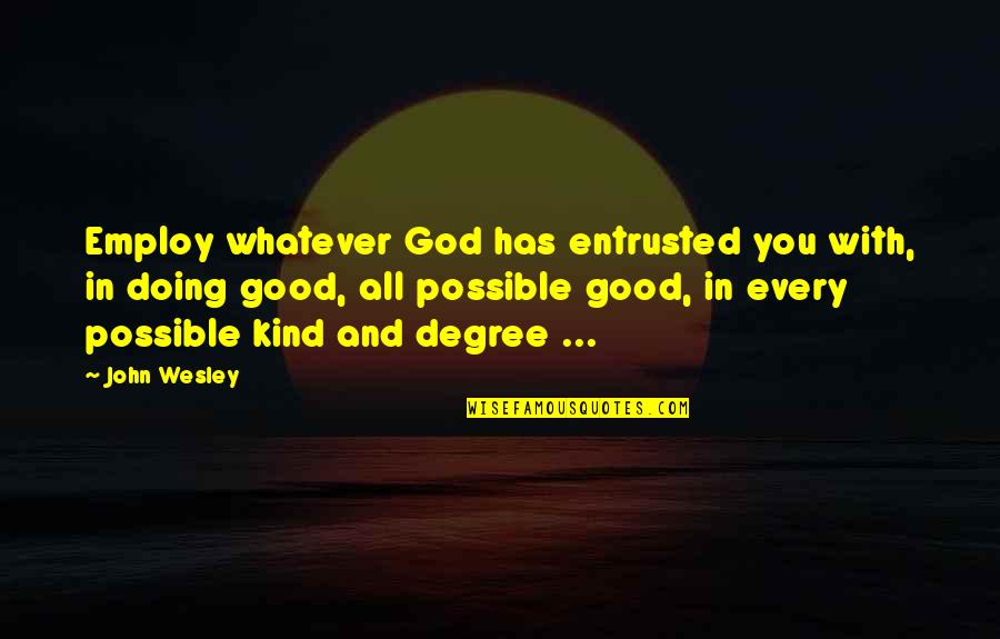 Quotes Shalimar Clown Quotes By John Wesley: Employ whatever God has entrusted you with, in