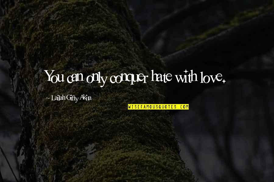 Quotes Shameless Uk Quotes By Lailah Gifty Akita: You can only conquer hate with love.