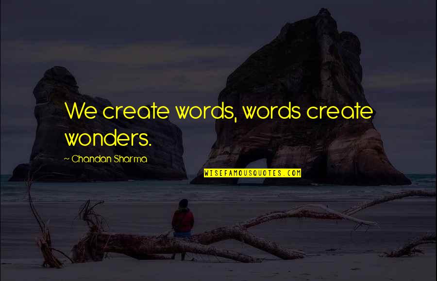 Quotes Sharma Quotes By Chandan Sharma: We create words, words create wonders.