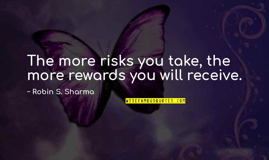 Quotes Sharma Quotes By Robin S. Sharma: The more risks you take, the more rewards