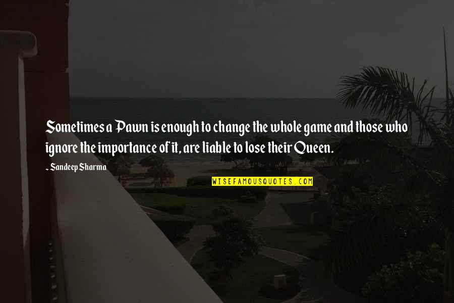 Quotes Sharma Quotes By Sandeep Sharma: Sometimes a Pawn is enough to change the