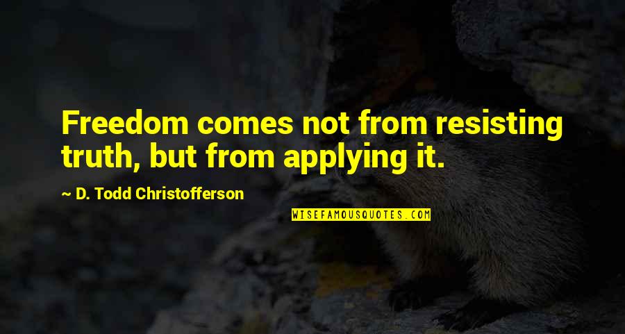 Quotes Sharpe Quotes By D. Todd Christofferson: Freedom comes not from resisting truth, but from