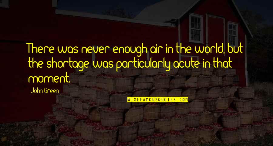 Quotes Shipping Car Quotes By John Green: There was never enough air in the world,