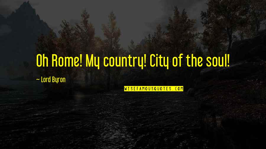 Quotes Shogo Makishima Quotes By Lord Byron: Oh Rome! My country! City of the soul! Quotes Shogo Makishima Quotes By Lord Byron: Oh Rome! My country! City of the soul!