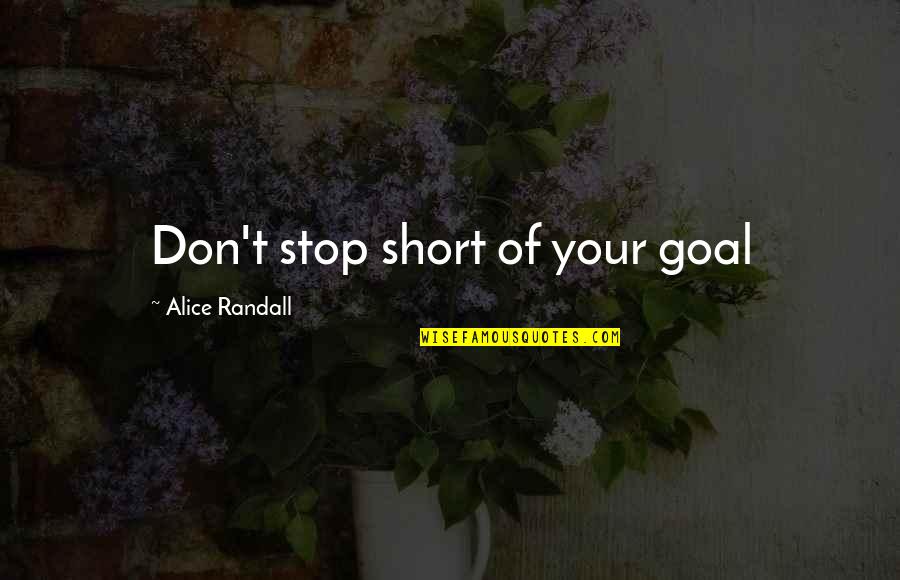 Quotes Short Inspirational Quotes By Alice Randall: Don't stop short of your goal