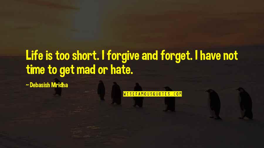 Quotes Short Inspirational Quotes By Debasish Mridha: Life is too short. I forgive and forget.