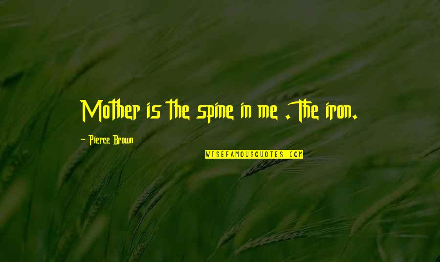 Quotes Shortest Day Quotes By Pierce Brown: Mother is the spine in me . The