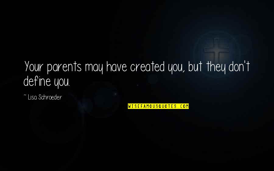 Quotes Sinsajo Quotes By Lisa Schroeder: Your parents may have created you, but they