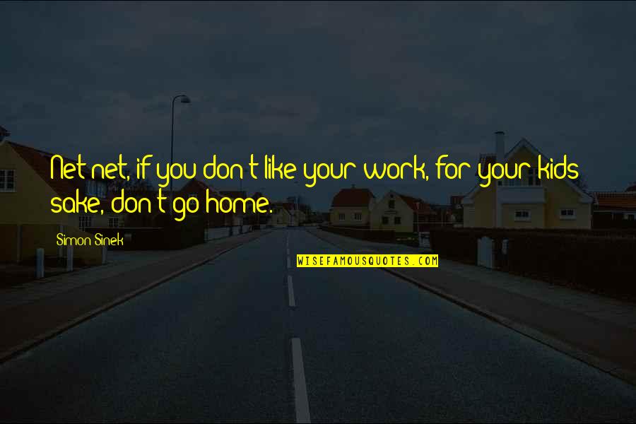 Quotes Slide Into Grave Sideways Quotes By Simon Sinek: Net-net, if you don't like your work, for