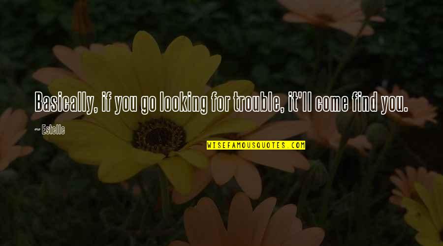 Quotes Slightly Stoopid Quotes By Estelle: Basically, if you go looking for trouble, it'll