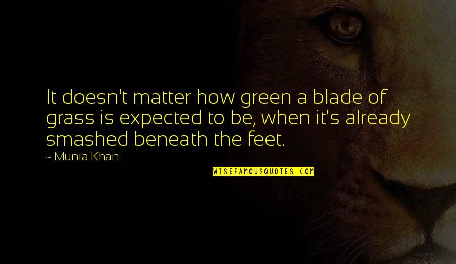 Quotes Smashed Quotes By Munia Khan: It doesn't matter how green a blade of