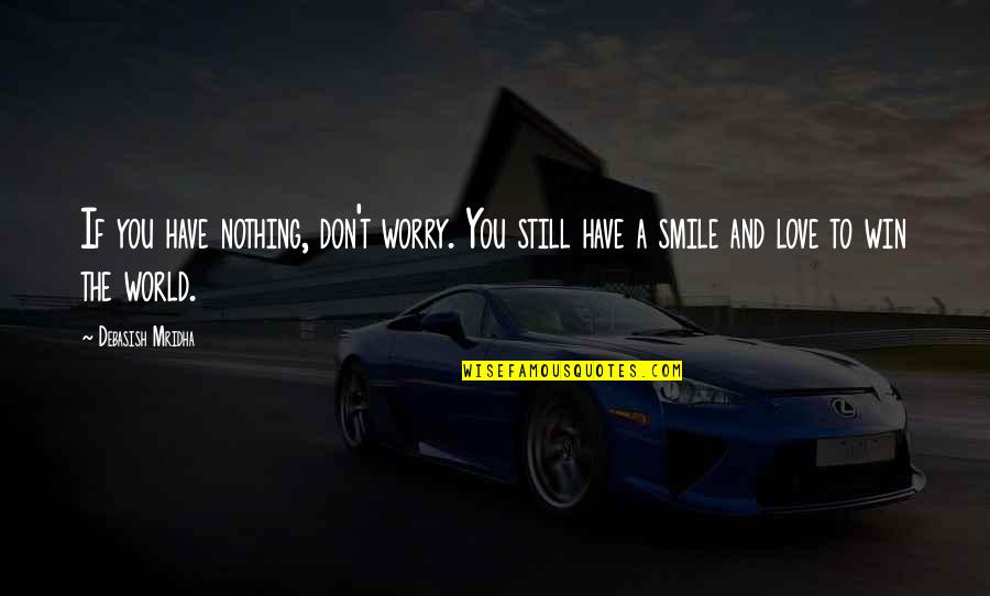 Quotes Smile Quotes By Debasish Mridha: If you have nothing, don't worry. You still Quotes Smile Quotes By Debasish Mridha: If you have nothing, don't worry. You still