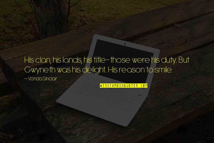 Quotes Smile Quotes By Vonda Sinclair: His clan, his lands, his title-those were his Quotes Smile Quotes By Vonda Sinclair: His clan, his lands, his title-those were his