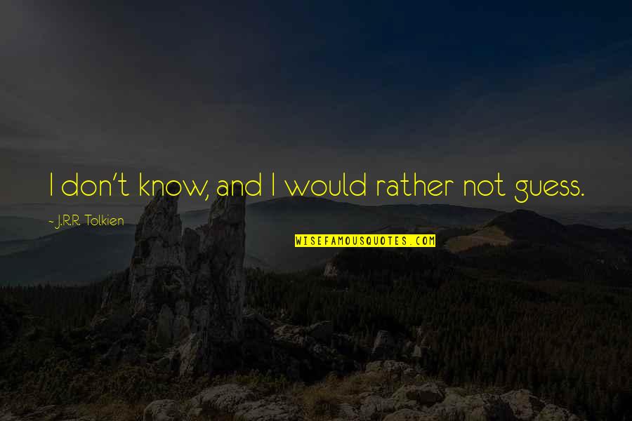 Quotes Soberbia Quotes By J.R.R. Tolkien: I don't know, and I would rather not