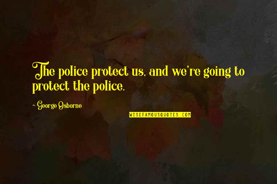 Quotes Soe Hok Gie Quotes By George Osborne: The police protect us, and we're going to