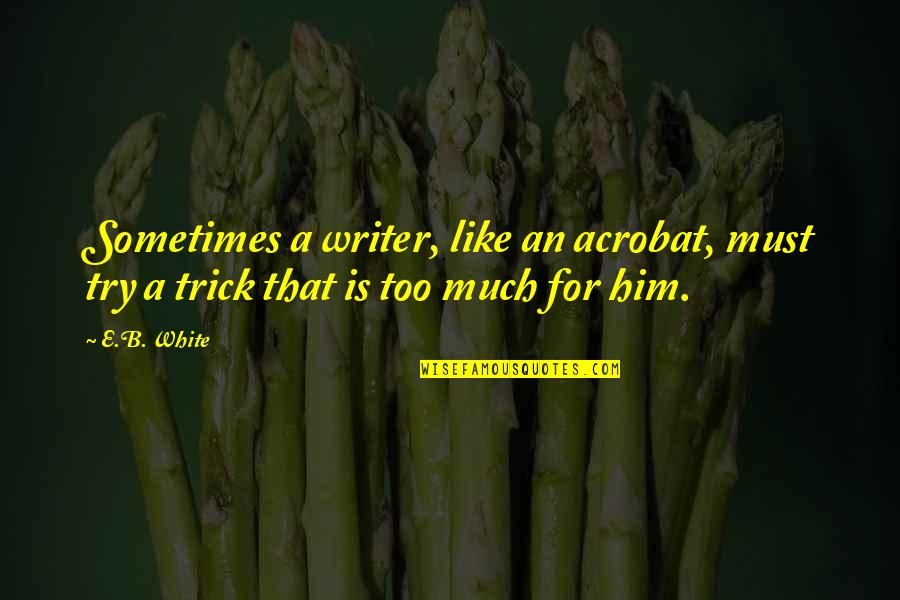 Quotes Solitaire Mystery Quotes By E.B. White: Sometimes a writer, like an acrobat, must try