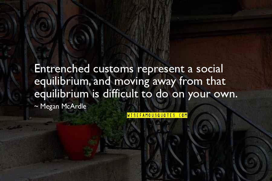 Quotes Solitaire Mystery Quotes By Megan McArdle: Entrenched customs represent a social equilibrium, and moving