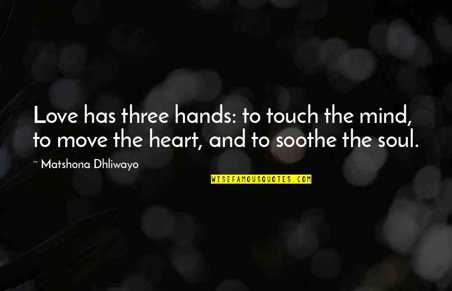 Quotes Soothe Soul Quotes By Matshona Dhliwayo: Love has three hands: to touch the mind,