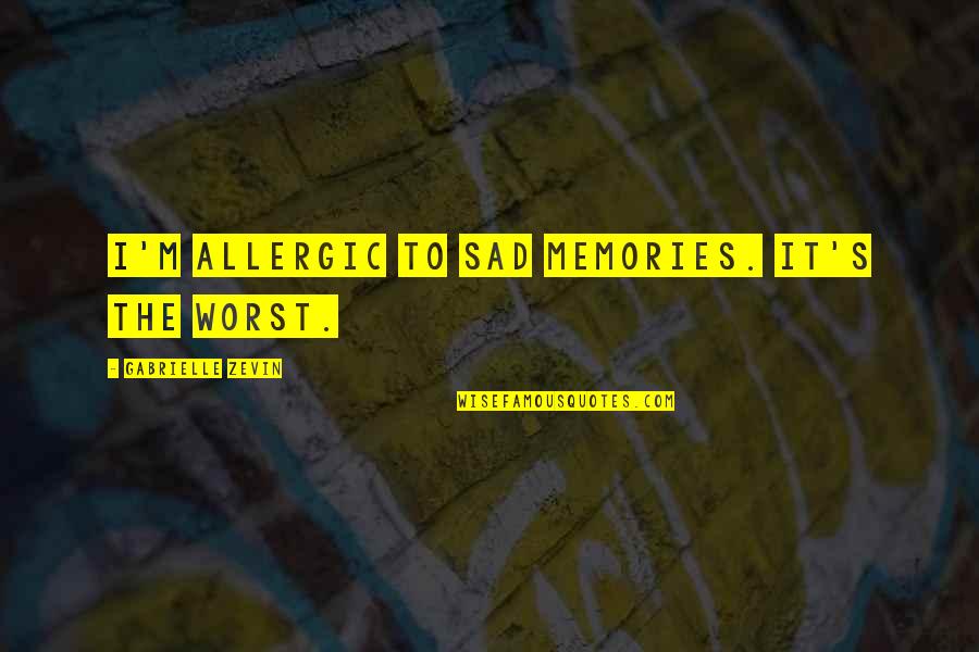 Quotes Sorrows Of Young Werther Quotes By Gabrielle Zevin: I'm allergic to sad memories. It's the worst.