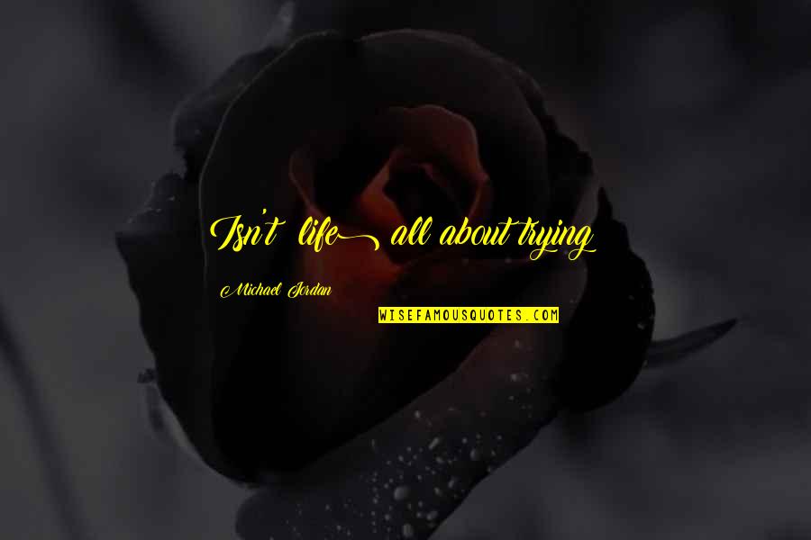 Quotes Sorrows Of Young Werther Quotes By Michael Jordan: Isn't (life) all about trying?