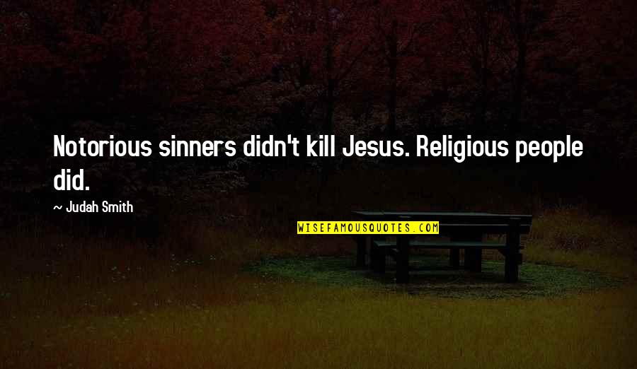 Quotes Souza Quotes By Judah Smith: Notorious sinners didn't kill Jesus. Religious people did.