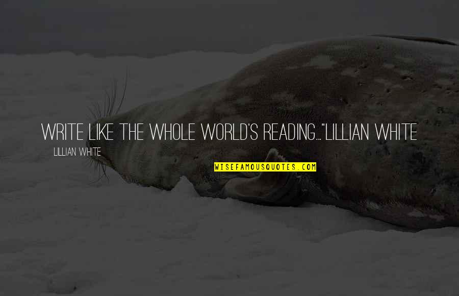 Quotes Soy Tu Fan Quotes By Lillian White: Write like the whole world's reading..."Lillian White Quotes Soy Tu Fan Quotes By Lillian White: Write like the whole world's reading..."Lillian White