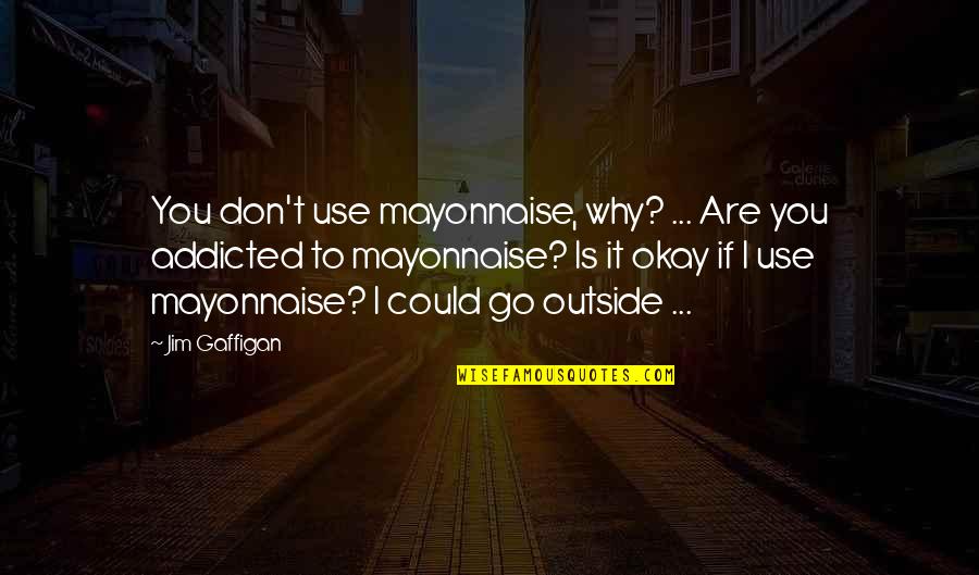Quotes Soylent Green Quotes By Jim Gaffigan: You don't use mayonnaise, why? ... Are you